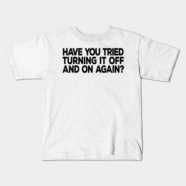 Have You Tried Turning It Off and On Again Kids T-Shirt by DeesDeesigns